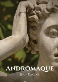 Andromaque: tragédie de Jean Racine (1667) Jean Racine Author