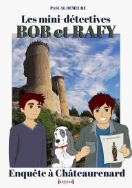 Bob et Rafy, les mini-détectives - Tome 7: Enquête à Châteaurenard Pascal Demeure Author