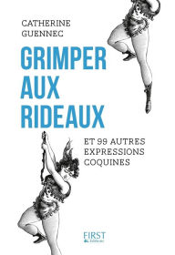 Grimper aux rideaux et 99 autres expressions coquines Catherine Guennec Author
