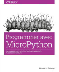 Programmer en MicroPython - programmation embarquée de microcontrôleurs avec Python - collection O'Reilly Nicholas H. Tollervey Author