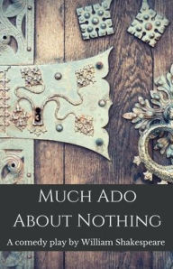 Much Ado About Nothing: A comedy play by William Shakespeare William Shakespeare Author
