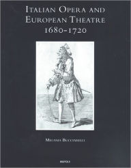 Italian Opera and European Theatre, 1680-1720: Plots, Performers, Dramaturgies Melania Bucciarelli Author