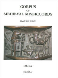 Corpus of Medieval Misericords. Iberia Elaine C Block Author
