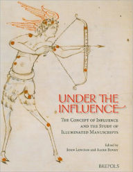 Under the Influence. The Concept of Influence and the Study of Illuminated Manuscripts Alixe Bovey Editor