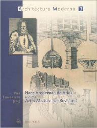 Hans Vredeman De Vries And The Artes Mechanicae Revisited Piet Lombaerde Editor