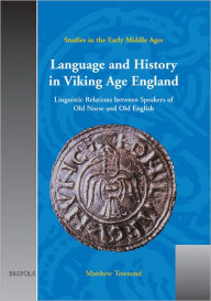 Language and History in Viking Age England: Linguistic Relations between Speakers of Old Norse and Old English Matthew Townend Author