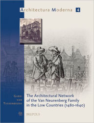 The architectural network of the Van Neurenberg family in the Low Countries (1480-1640) Gabri van Tussenbroek Author