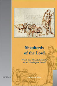 Shepherds of the Lord: Priests and Episcopal Statutes in the Carolingian Period C van Rhijn Author