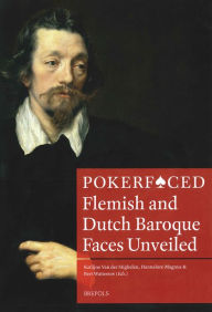 Pokerfaced: Flemish and Dutch Baroque Faces Unveiled Katlijne Van der Stighelen Editor