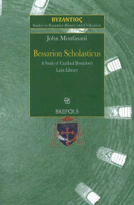 Bessarion Scholasticus: A Study of Cardinal Bessarion's Latin Library John Monfasani Author