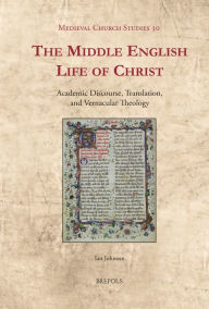 The Middle English Life of Christ: Academic Discourse, Translation, and Vernacular Theology Ian Johnson Author