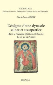L'Enigme d'Une Dynastie Sainte Et Usurpatrice Dans Le Royaume Chretien d'Ethiopie, Xie-Xiiie Siecle