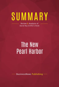 Summary: The New Pearl Harbor: Review and Analysis of David Ray Griffin's Book BusinessNews Publishing Author