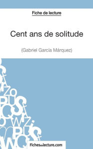 Cent ans de solitude de Gabriel GarcÃ­a MÃ¡rquez (Fiche de lecture): Analyse complÃ¨te de l'oeuvre Hubert Viteux Author