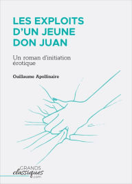 Les Exploits d'un jeune Don Juan: Un roman d'initiation érotique Guillaume Apollinaire Author