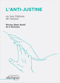 L'Anti-Justine: ou Les DÃ©lices de l'amour Nicolas Edme Restif de la Bretonne Author