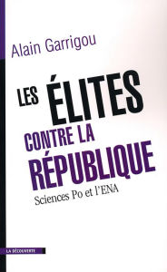 Les élites contre la République Alain Garrigou Author