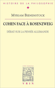 Cohen face a Rosenzweig: Debat sur la pensee allemande Myriam Bienenstock Author