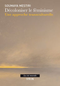 Decoloniser le feminisme: Une approche transculturelle Soumaya Mestiri Author