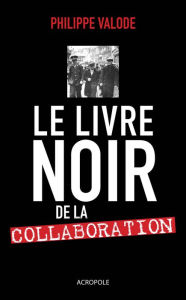 Le livre noir de la Collaboration - Philippe VALODE