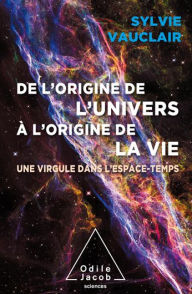 De l'origine de l'Univers à l'origine de la vie: Une virgule dans l'espace-temps Sylvie Vauclair Author