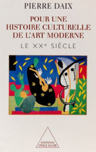 Pour une histoire culturelle de l'art moderne: Le XXe siÃ¨cle Pierre Daix Author