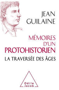 MÃ©moires d'un protohistorien: La traversÃ©e des Ã¢ges Jean Guilaine Author