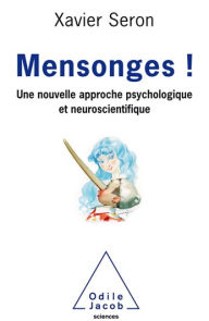 Mensonges !: Une nouvelle approche psychologique et neuroscientifique Xavier Seron Author