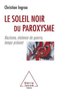 Le Soleil noir du paroxysme: Nazisme, violence de guerre, temps présent Christian Ingrao Author