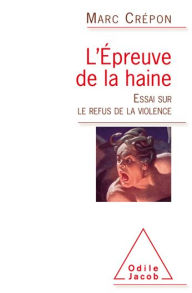 L' Épreuve de la haine: Essai sur le refus de la violence Marc Crépon Author
