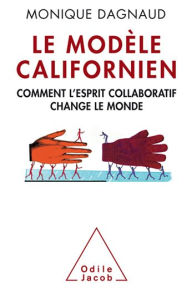 Le Modèle californien: Comment l'esprit collaboratif change le monde Monique Dagnaud Author