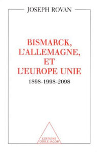 Bismarck, l'Allemagne et l'Europe unie: 1898-1998-2098 Joseph Rovan Author