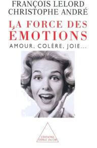 La Force des émotions: Amour, colère, joie. François Lelord Author