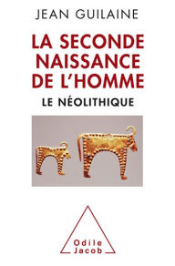 La Seconde Naissance de l'Homme: Le Néolithique Jean Guilaine Author