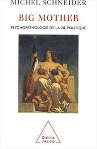 Big Mother: Psychopathologie de la vie politique Michel Schneider Author