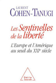 Les Sentinelles de la liberté: L'Europe et l'Amérique au seuil du XXIe siècle Laurent Cohen-Tanugi Author