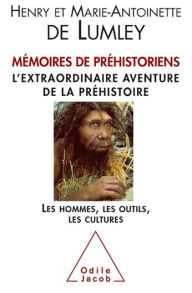 Mémoires de préhistoriens: L'extraordinaire aventure de la préhistoire. Les hommes, les outils, les cultures. Marie-Antoinette de Lumley Author