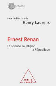Ernest Renan. La science, la religion, la RÃ©publique: La Science, la religion, la RÃ©publique Henry Laurens Author
