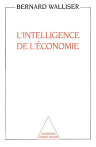 L' Intelligence de l'économie Bernard Walliser Author