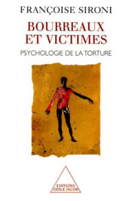 Bourreaux et Victimes: Psychologie de la torture Françoise Sironi Author