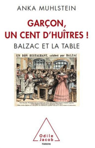 GarÃ§on, un cent d'huÃ®tres !: Balzac et la table Anka Muhlstein Author