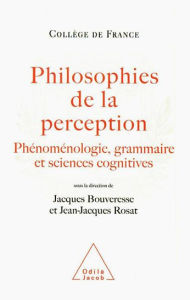 Philosophies de la perception: PhÃ©nomÃ©nologie, grammaire et sciences cognitives Jacques Bouveresse Author