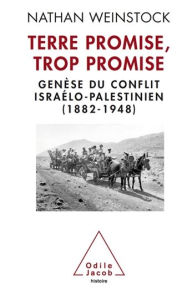 Terre promise, trop promise: Genèse du conflit israélo-palestinien (1882-1948) Nathan Weinstock Author