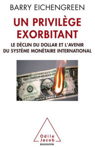 Un privilège exorbitant: Le déclin du dollar et l'avenir du système monétaire international Barry Eichengreen Author