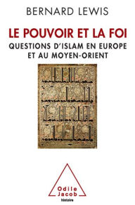 Le Pouvoir et la Foi: Questions d'islam en Europe et au Moyen-Orient Bernard Lewis Author