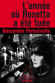 L' annÃ©e oÃ¹ Rosetta a Ã©tÃ© tuÃ©e Alessandro Perissinotto Author