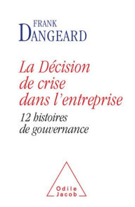 La Décision de crise dans l'entreprise: 12 histoires de gouvernance Frank Dangeard Author