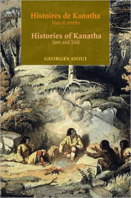 Histoires de Kanatha - Histories of Kanatha: Vues et contees - Seen and Told - Georges Sioui