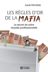 Les règles d'or de la mafia: Le secret de votre réussite professionnelle Louis Ferrante Author
