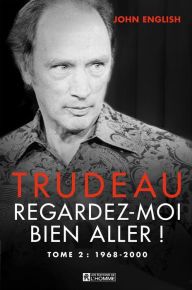 Trudeau - Tome 2: Regardez-moi bien aller! 1968-2000 John English Author
